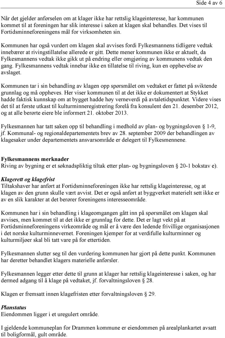 Side 4 av 6 Kommunen har også vurdert om klagen skal avvises fordi Fylkesmannens tidligere vedtak innebærer at rivingstillatelse allerede er gitt.