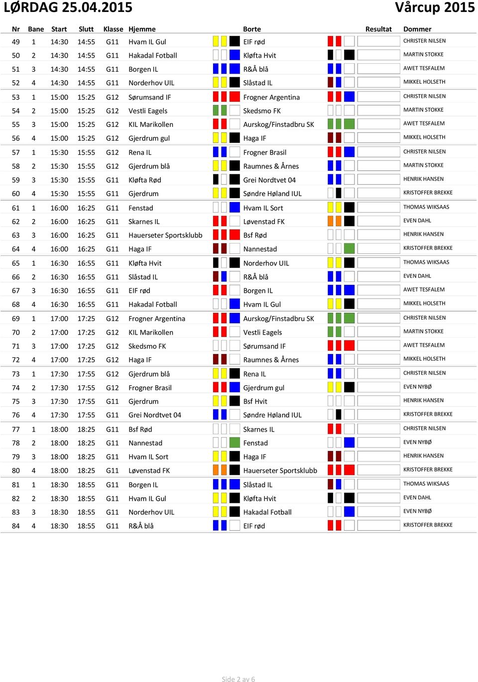 Borgen IL ######## ######## R&Å blå ######## ######## AWET TESFALEM 52 4 14:30 14:55 G11 Norderhov UIL ##### ##### 0 Slåstad IL ######## ######## MIKKEL HOLSETH 53 1 15:00 15:25 G12 Sørumsand IF