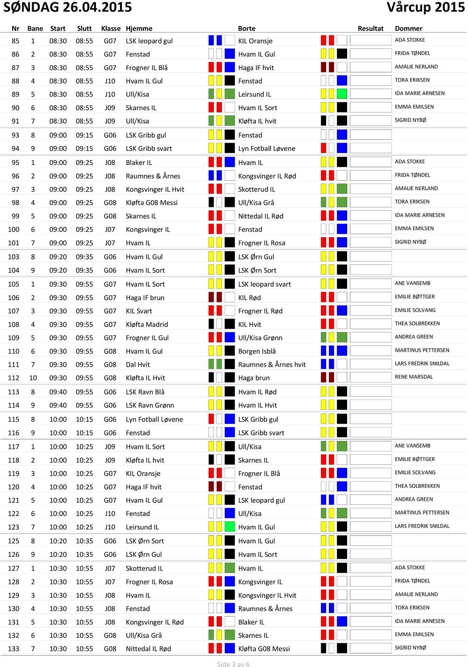 Leirsund IL ##### ####### IDA MARIE ARNESEN 90 6 08:30 08:55 J09 Skarnes IL ######## Hvam IL Sort ##### ##### 0 EMMA EMILSEN 91 7 08:30 08:55 J09 Ull/Kisa ####### ####### Kløfta IL hvit ######## 0 0