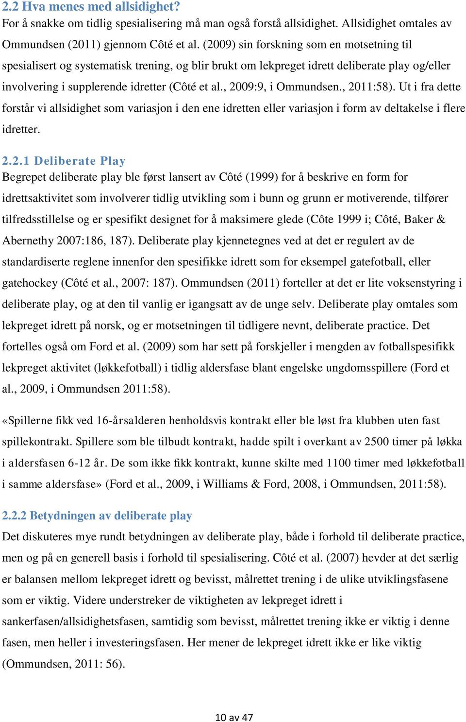 , 2009:9, i Ommundsen., 2011:58). Ut i fra dette forstår vi allsidighet som variasjon i den ene idretten eller variasjon i form av deltakelse i flere idretter. 2.2.1 Deliberate Play Begrepet