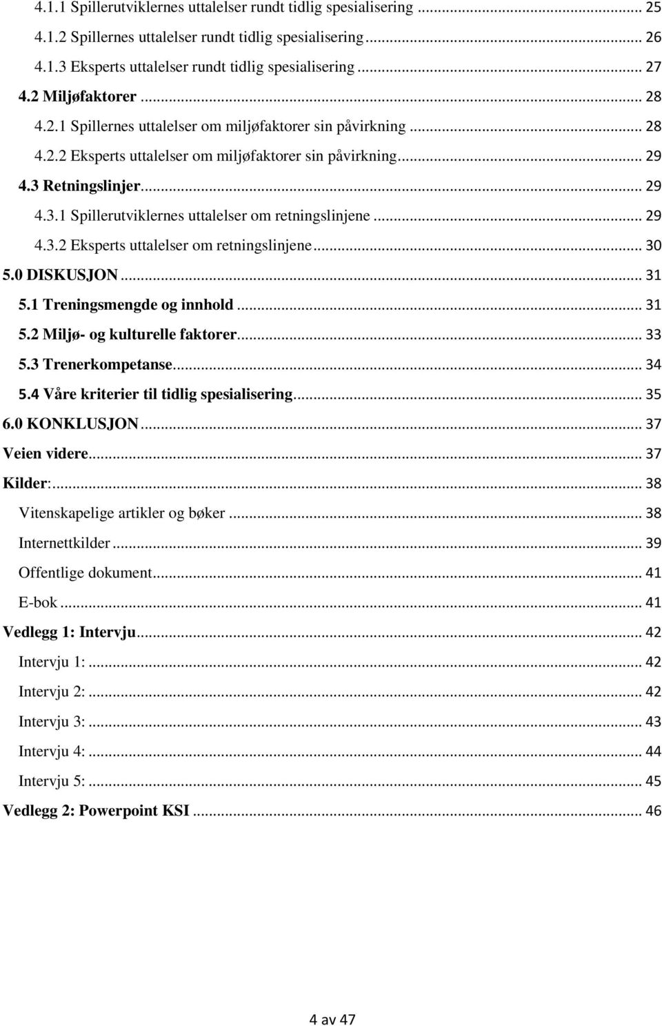 Retningslinjer... 29 4.3.1 Spillerutviklernes uttalelser om retningslinjene... 29 4.3.2 Eksperts uttalelser om retningslinjene... 30 5.0 DISKUSJON... 31 5.1 Treningsmengde og innhold... 31 5.2 Miljø- og kulturelle faktorer.