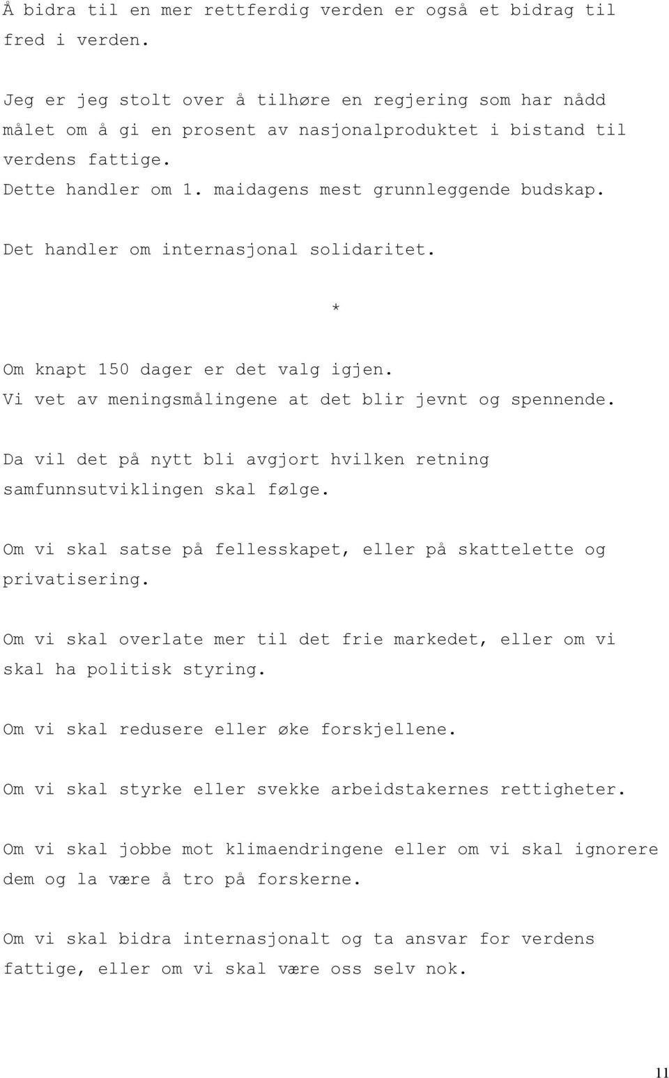 Det handler om internasjonal solidaritet. Om knapt 150 dager er det valg igjen. Vi vet av meningsmålingene at det blir jevnt og spennende.