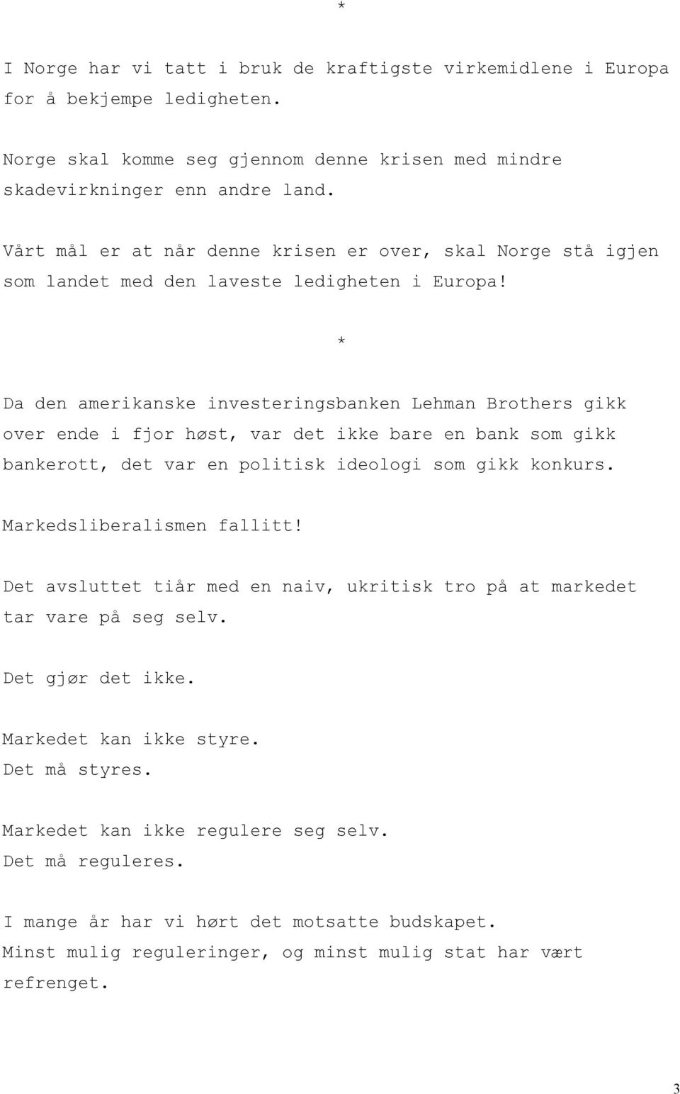 Da den amerikanske investeringsbanken Lehman Brothers gikk over ende i fjor høst, var det ikke bare en bank som gikk bankerott, det var en politisk ideologi som gikk konkurs.