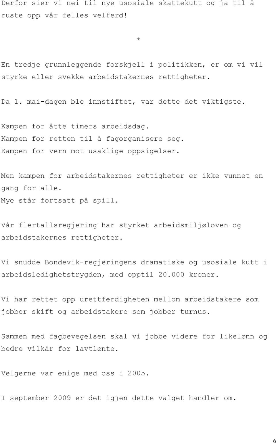 Men kampen for arbeidstakernes rettigheter er ikke vunnet en gang for alle. Mye står fortsatt på spill. Vår flertallsregjering har styrket arbeidsmiljøloven og arbeidstakernes rettigheter.