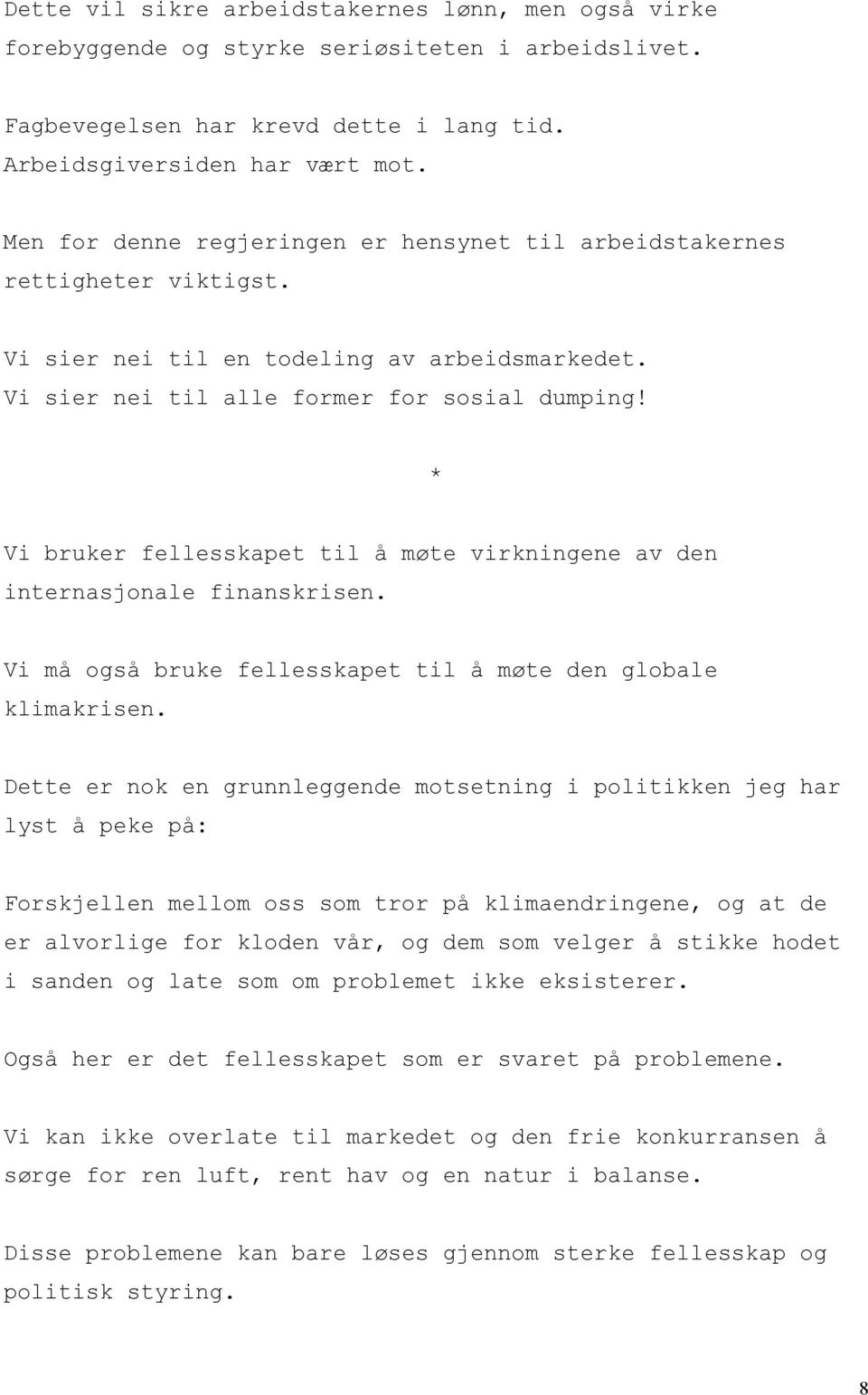 Vi bruker fellesskapet til å møte virkningene av den internasjonale finanskrisen. Vi må også bruke fellesskapet til å møte den globale klimakrisen.