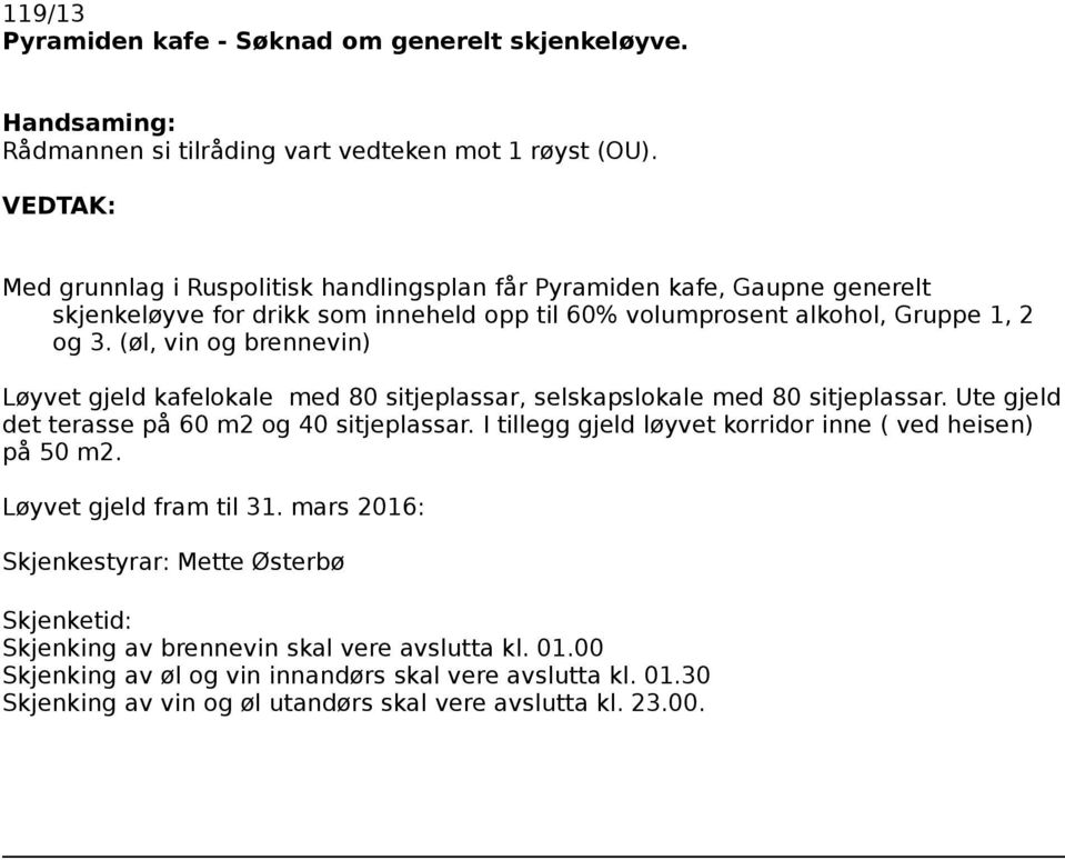 (øl, vin og brennevin) Løyvet gjeld kafelokale med 80 sitjeplassar, selskapslokale med 80 sitjeplassar. Ute gjeld det terasse på 60 m2 og 40 sitjeplassar.