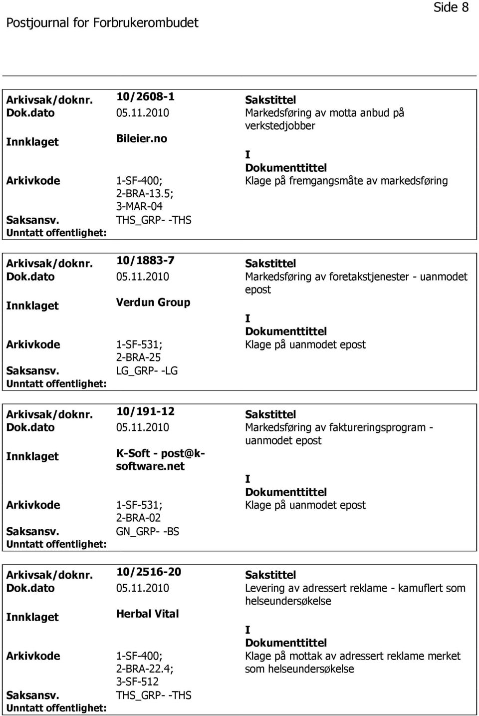 2010 Markedsføring av foretakstjenester - uanmodet epost Verdun Group 1-SF-531; Klage på uanmodet epost 2-BRA-25 LG_GRP- -LG Arkivsak/doknr. 10/191-12 Sakstittel Dok.dato 05.11.