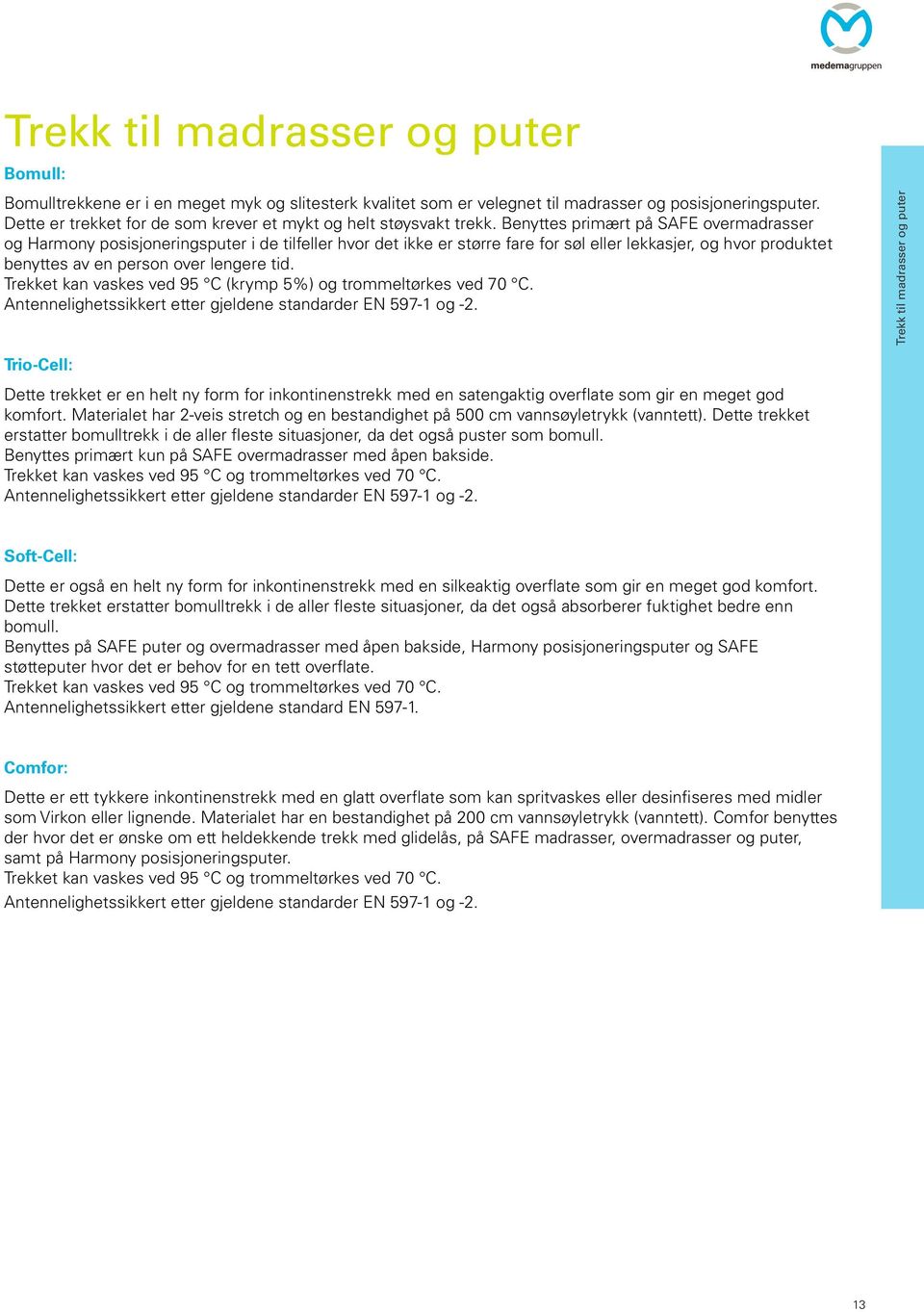 Benyttes primært på SAFE overmadrasser og Harmony posisjoneringsputer i de tilfeller hvor det ikke er større fare for søl eller lekkasjer, og hvor produktet benyttes av en person over lengere tid.