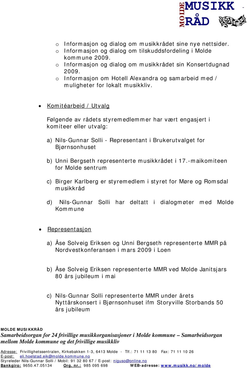 Komitéarbeid / Utvalg Følgende av rådets styremedlemmer har vært engasjert i komiteer eller utvalg: a) NilsGunnar Solli Representant i Brukerutvalget for Bjørnsonhuset b) Unni Bergseth representerte