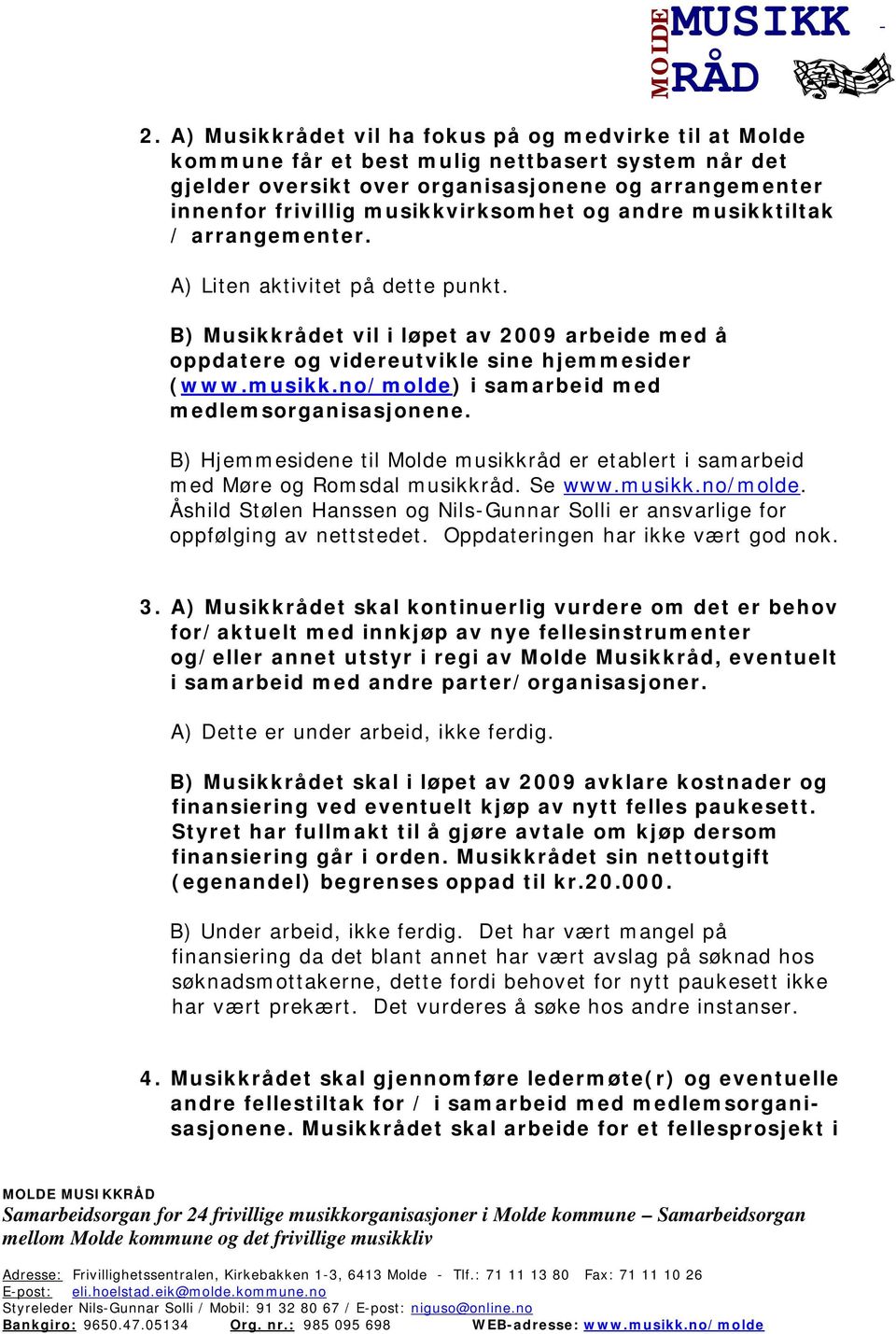 B) Hjemmesidene til Molde musikkråd er etablert i samarbeid med Møre og Romsdal musikkråd. Se www.musikk.no/molde. Åshild Stølen Hanssen og NilsGunnar Solli er ansvarlige for oppfølging av nettstedet.