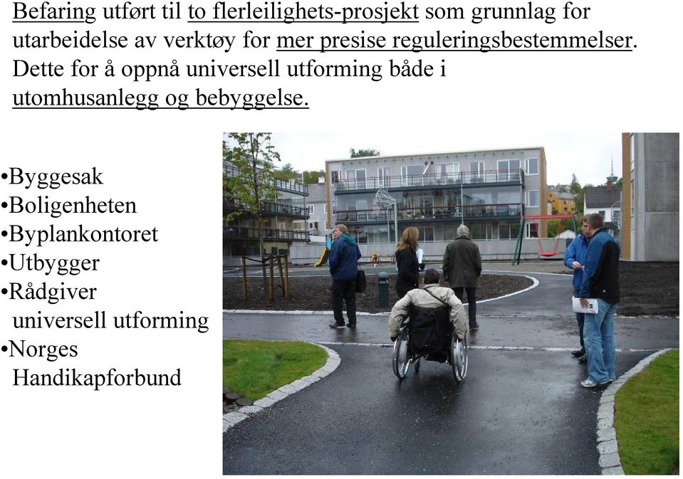 Dette for å oppnå universell utforming både i utomhusanlegg og bebyggelse.