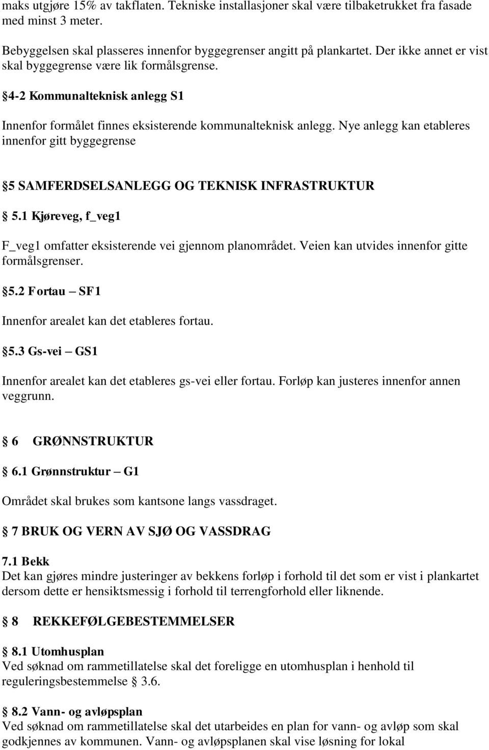 Nye anlegg kan etableres innenfor gitt byggegrense 5 SAMFERDSELSANLEGG OG TEKNISK INFRASTRUKTUR 5.1 Kjøreveg, f_veg1 F_veg1 omfatter eksisterende vei gjennom planområdet.