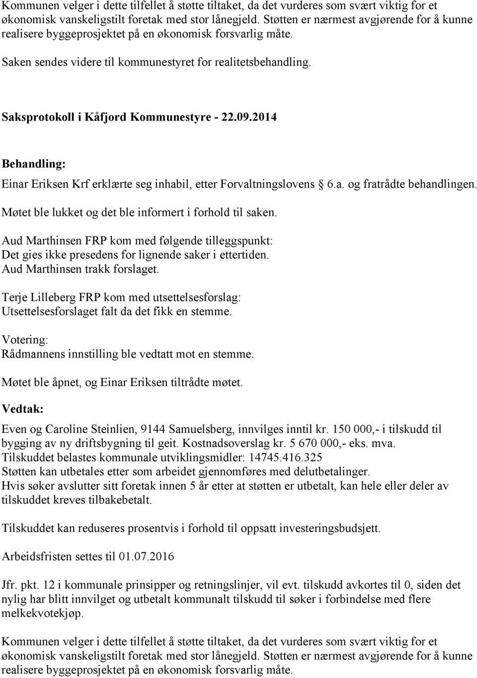 Saksprotokoll i Kåfjord Kommunestyre - 22.09.2014 Einar Eriksen Krf erklærte seg inhabil, etter Forvaltningslovens 6.a. og fratrådte behandlingen.