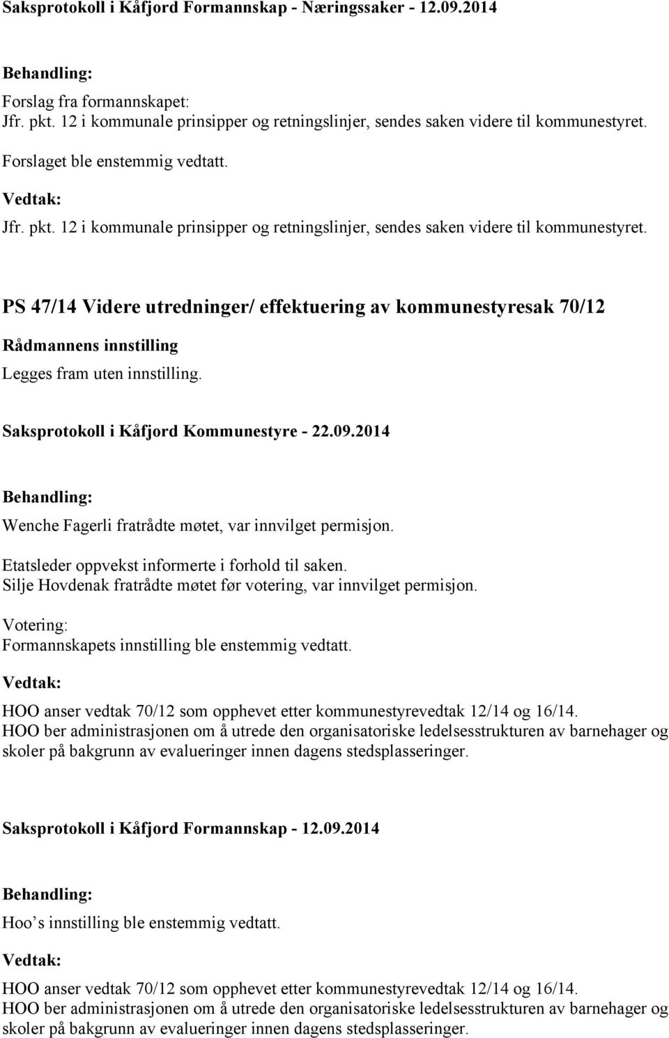 PS 47/14 Videre utredninger/ effektuering av kommunestyresak 70/12 Rådmannens innstilling Legges fram uten innstilling. Saksprotokoll i Kåfjord Kommunestyre - 22.09.