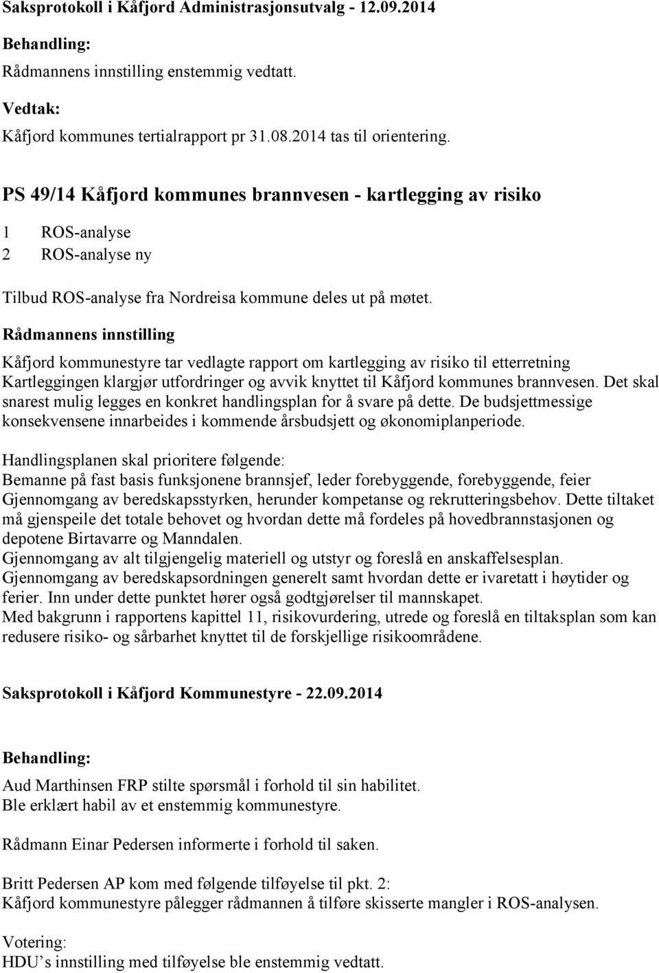 Rådmannens innstilling Kåfjord kommunestyre tar vedlagte rapport om kartlegging av risiko til etterretning Kartleggingen klargjør utfordringer og avvik knyttet til Kåfjord kommunes brannvesen.
