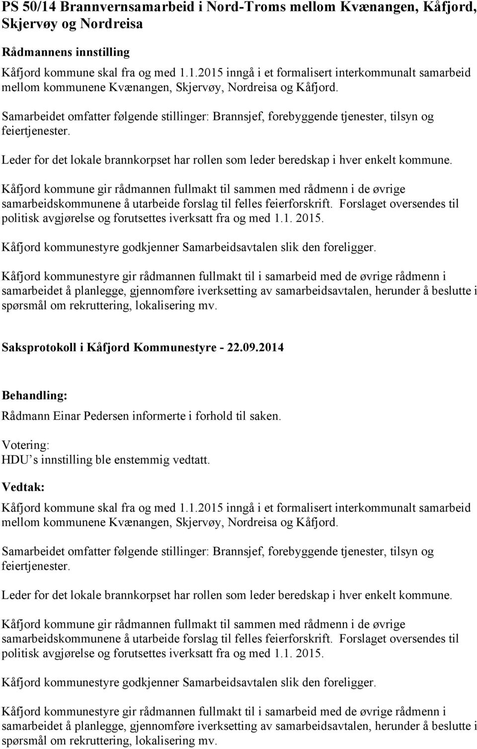 Kåfjord kommune gir rådmannen fullmakt til sammen med rådmenn i de øvrige samarbeidskommunene å utarbeide forslag til felles feierforskrift.