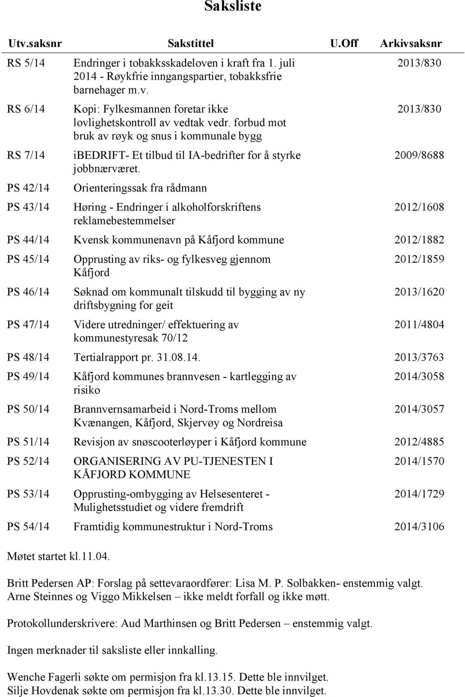 Orienteringssak fra rådmann Høring - Endringer i alkoholforskriftens reklamebestemmelser 2013/830 2013/830 2009/8688 2012/1608 PS 44/14 Kvensk kommunenavn på Kåfjord kommune 2012/1882 PS 45/14 PS