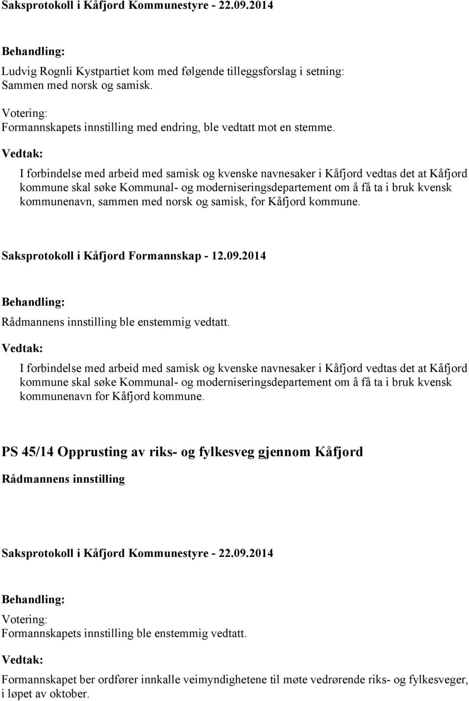 I forbindelse med arbeid med samisk og kvenske navnesaker i Kåfjord vedtas det at Kåfjord kommune skal søke Kommunal- og moderniseringsdepartement om å få ta i bruk kvensk kommunenavn, sammen med