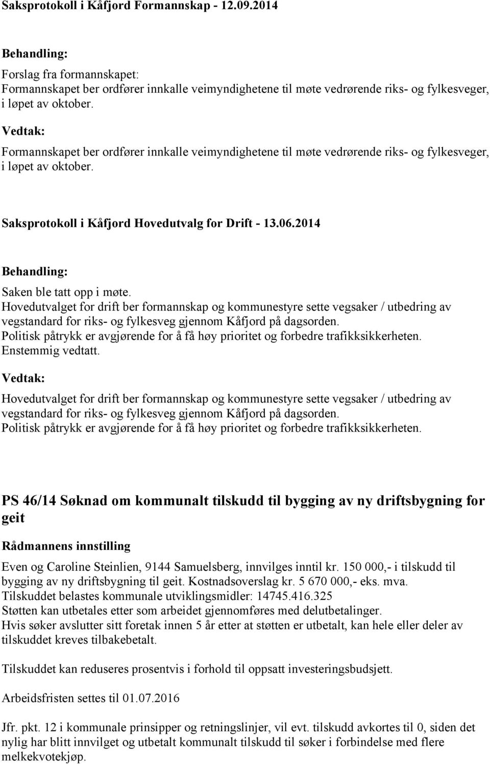 Hovedutvalget for drift ber formannskap og kommunestyre sette vegsaker / utbedring av vegstandard for riks- og fylkesveg gjennom Kåfjord på dagsorden.