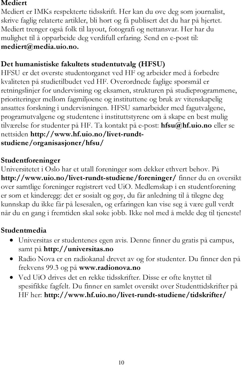 Det humanistiske fakultets studentutvalg (HFSU) HFSU er det øverste studentorganet ved HF og arbeider med å forbedre kvaliteten på studietilbudet ved HF.