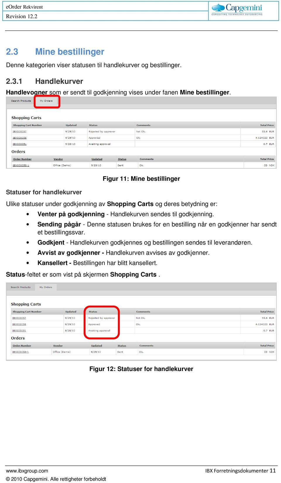 Sending pågår - Denne statusen brukes for en bestilling når en godkjenner har sendt et bestillingssvar. Godkjent - Handlekurven godkjennes og bestillingen sendes til leverandøren.