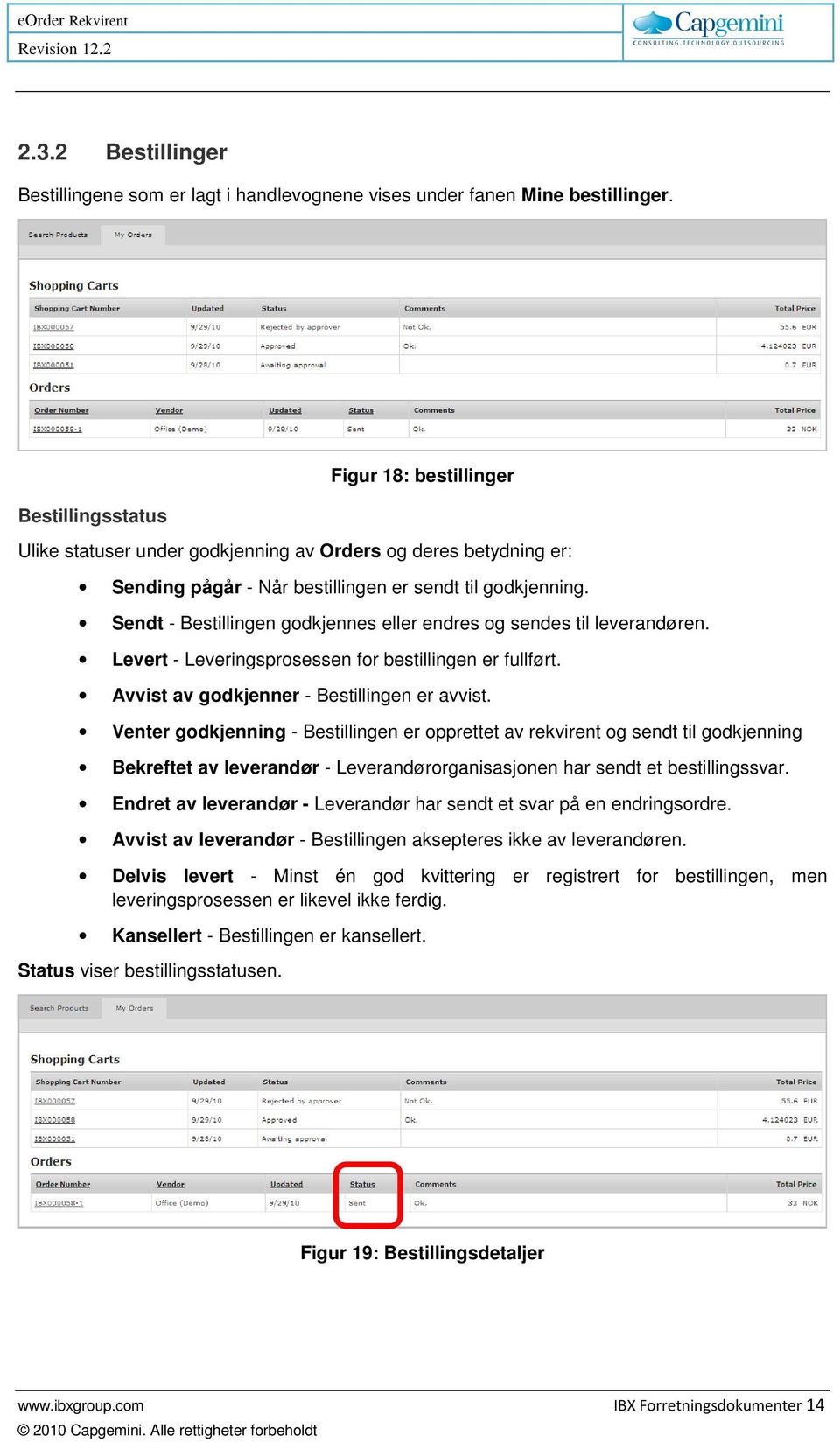 Sendt - Bestillingen godkjennes eller endres og sendes til leverandøren. Levert - Leveringsprosessen for bestillingen er fullført. Avvist av godkjenner - Bestillingen er avvist.