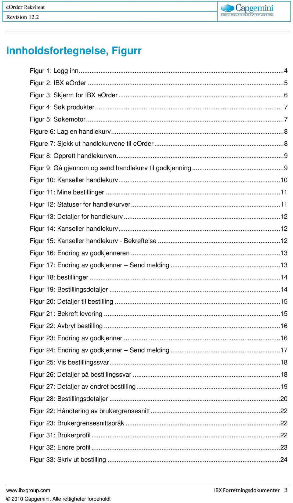 .. 10 Figur 11: Mine bestillinger... 11 Figur 12: Statuser for handlekurver... 11 Figur 13: Detaljer for handlekurv... 12 Figur 14: Kanseller handlekurv.