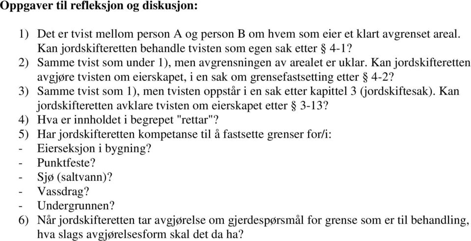 3) Samme tvist som 1), men tvisten oppstår i en sak etter kapittel 3 (jordskiftesak). Kan jordskifteretten avklare tvisten om eierskapet etter 3-13? 4) Hva er innholdet i begrepet "rettar"?