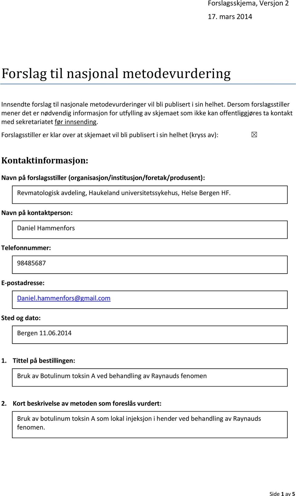 Forslagsstiller er klar over at skjemaet vil bli publisert i sin helhet (kryss av): Kontaktinformasjon: Navn på forslagsstiller (organisasjon/institusjon/foretak/produsent): Revmatologisk avdeling,