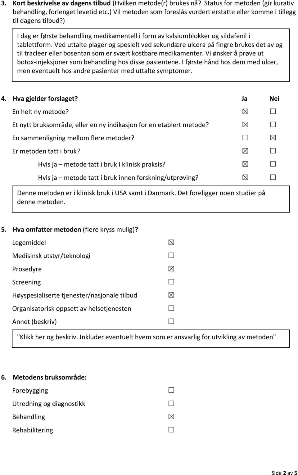 Ved uttalte plager og spesielt ved sekundære ulcera på fingre brukes det av og til tracleer eller bosentan som er svært kostbare medikamenter.