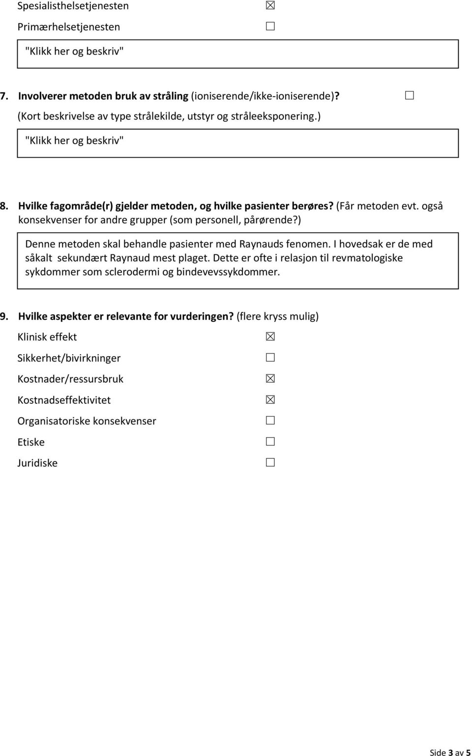 også konsekvenser for andre grupper (som personell, pårørende?) Denne metoden skal behandle pasienter med Raynauds fenomen. I hovedsak er de med såkalt sekundært Raynaud mest plaget.