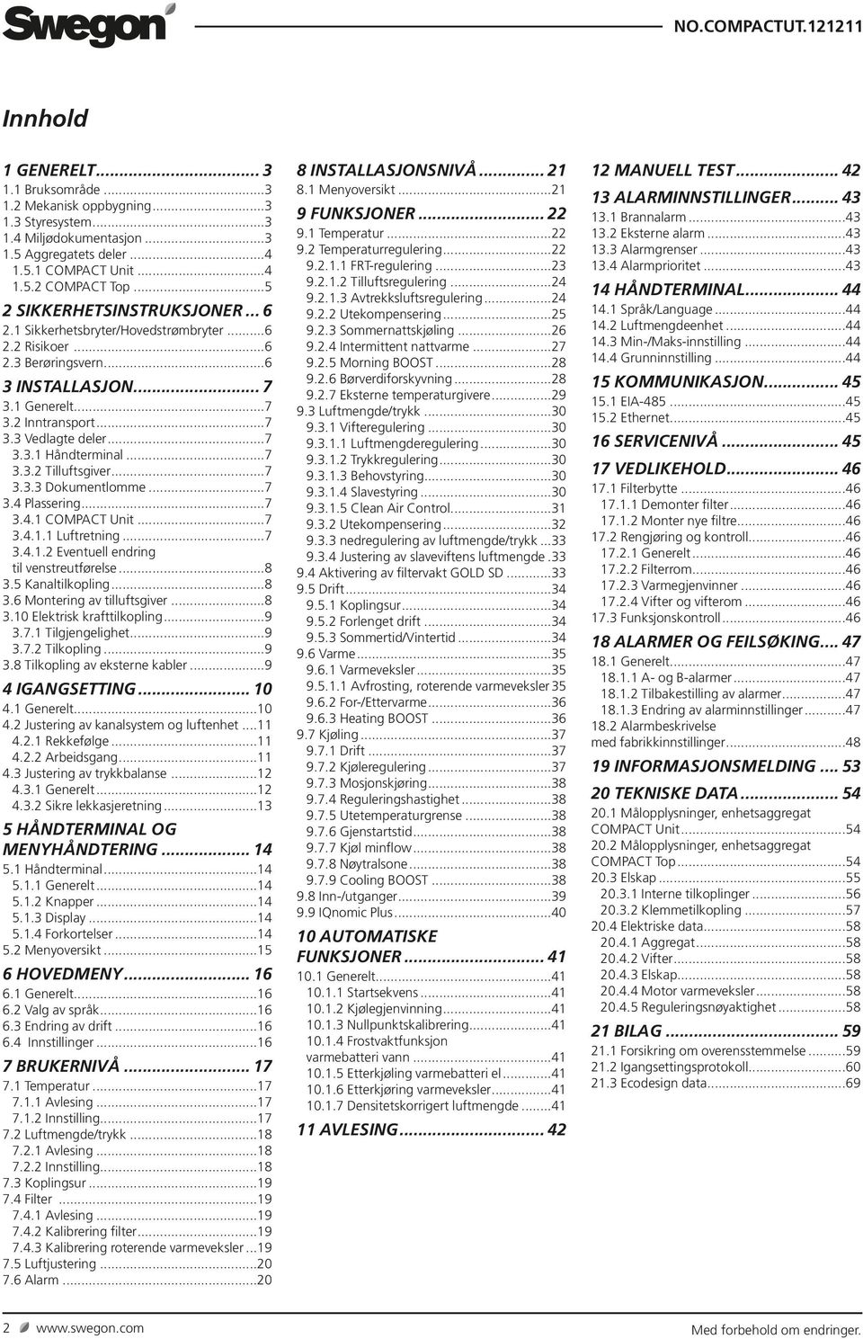 ..7 3.3.3 Dokumentlomme...7 3.4 Plassering...7 3.4. COMPACT Unit...7 3.4.. Luftretning...7 3.4..2 Eventuell endring til venstreutførelse...8 3.5 Kanaltilkopling...8 3.6 Montering av tilluftsgiver...8 3.0 Elektrisk krafttilkopling.