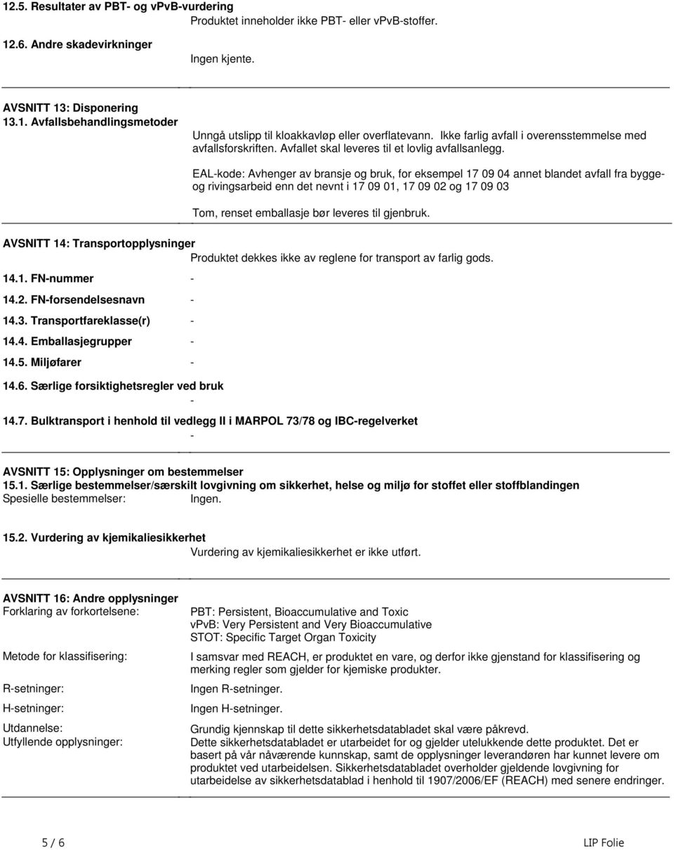 04 annet blandet avfall fra byggeog rivingsarbeid enn det nevnt i 17 09 01, 17 09 02 og 17 09 03 Tom, renset emballasje bør leveres til gjenbruk AVSNITT 14: Transportopplysninger Produktet dekkes