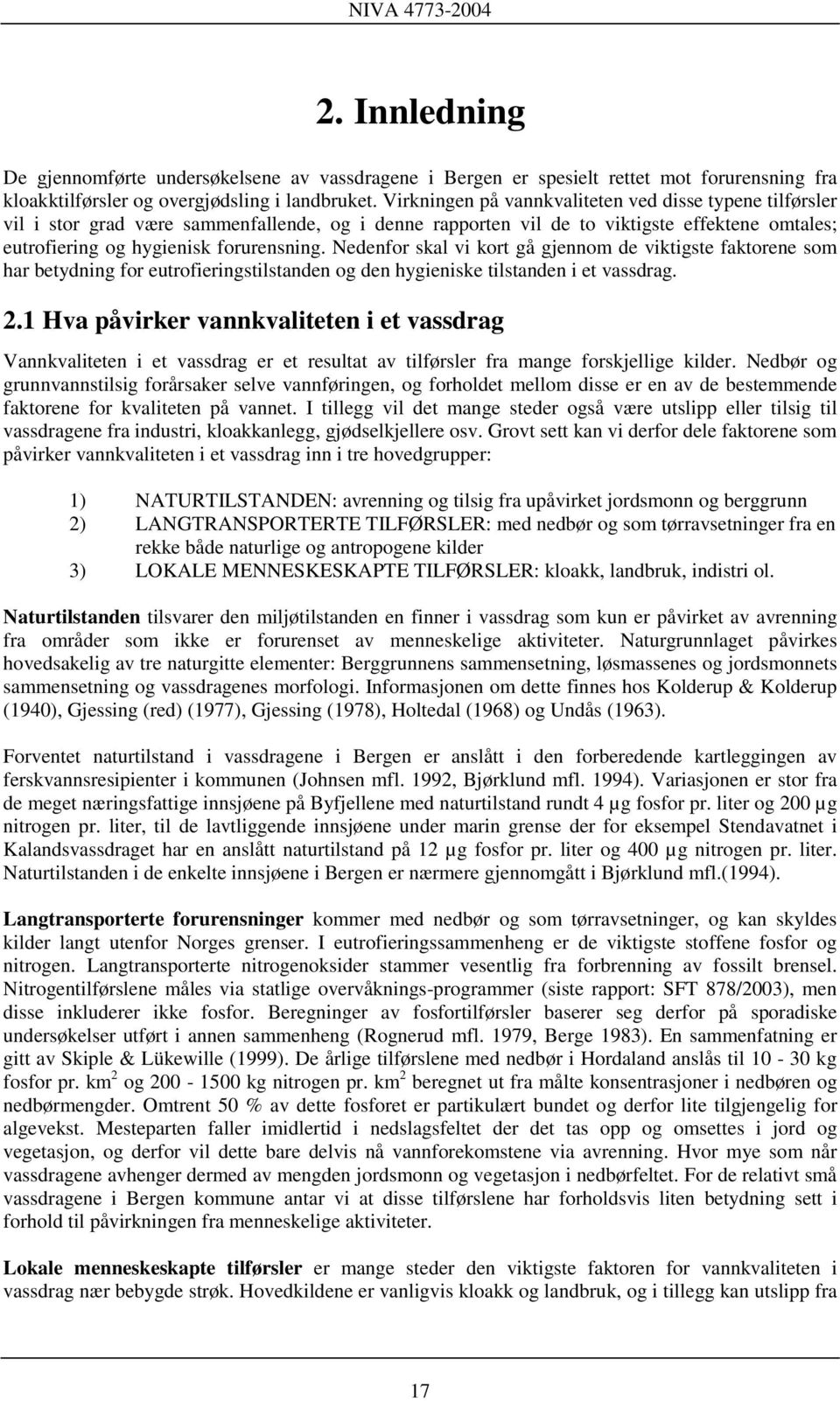 Nedenfor skal vi kort gå gjennom de viktigste faktorene som har betydning for eutrofieringstilstanden og den hygieniske tilstanden i et vassdrag. 2.