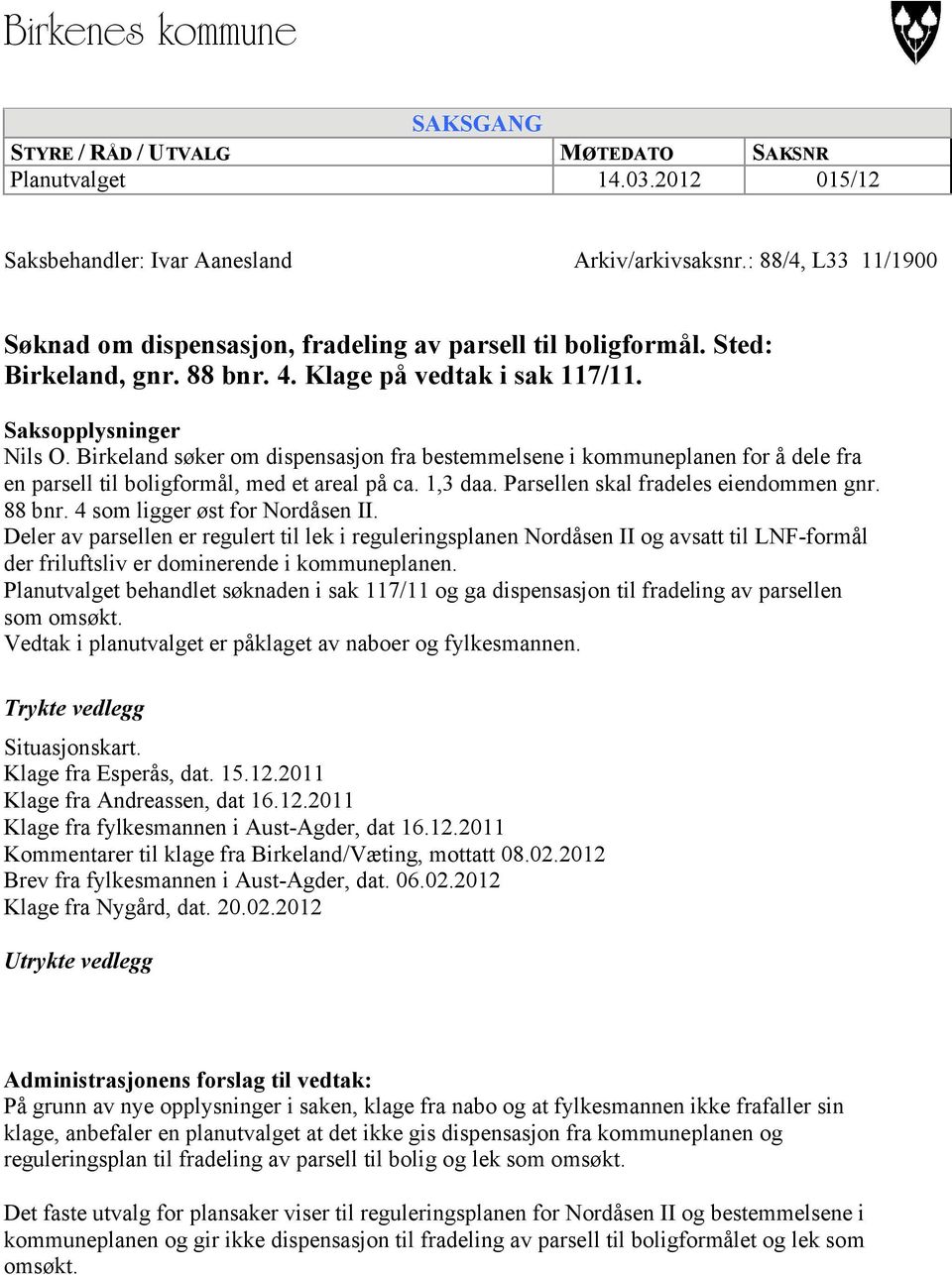 Birkeland søker om dispensasjon fra bestemmelsene i kommuneplanen for å dele fra en parsell til boligformål, med et areal på ca. 1,3 daa. Parsellen skal fradeles eiendommen gnr. 88 bnr.