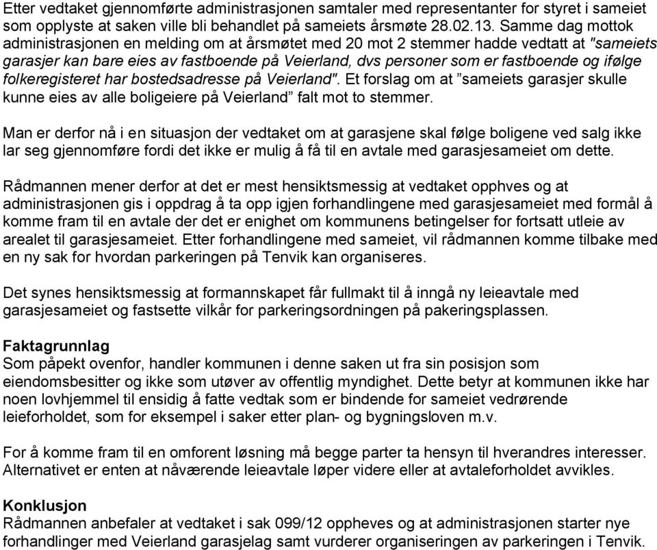 folkeregisteret har bostedsadresse på Veierland". Et forslag om at sameiets garasjer skulle kunne eies av alle boligeiere på Veierland falt mot to stemmer.