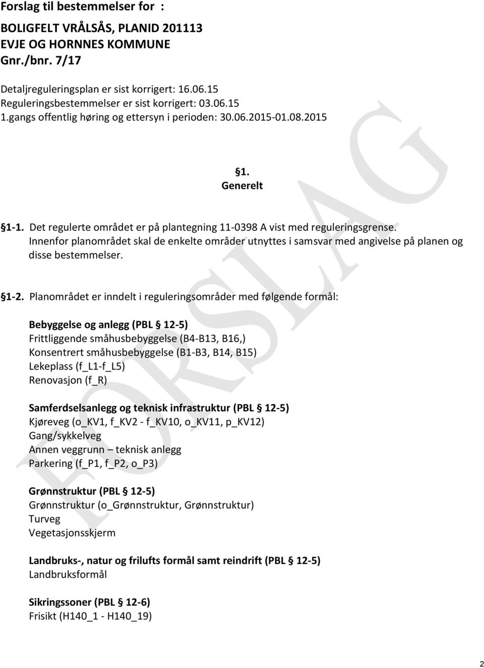 Innenfor planområdet skal de enkelte områder utnyttes i samsvar med angivelse på planen og disse bestemmelser. 1-2.