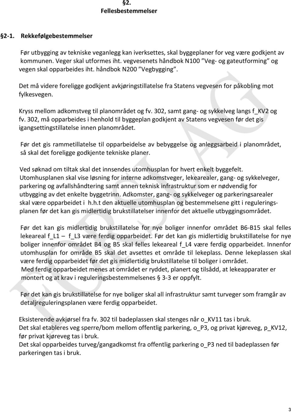 Det må videre foreligge godkjent avkjøringstillatelse fra Statens vegvesen for påkobling mot fylkesvegen. Kryss mellom adkomstveg til planområdet og fv. 302, samt gang- og sykkelveg langs f_kv2 og fv.