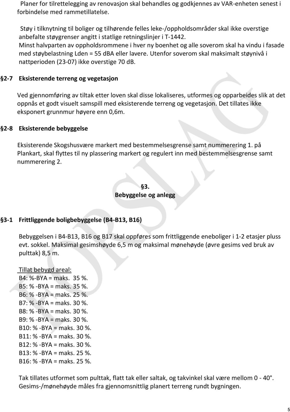 Minst halvparten av oppholdsrommene i hver ny boenhet og alle soverom skal ha vindu i fasade med støybelastning Lden = 55 dba eller lavere.