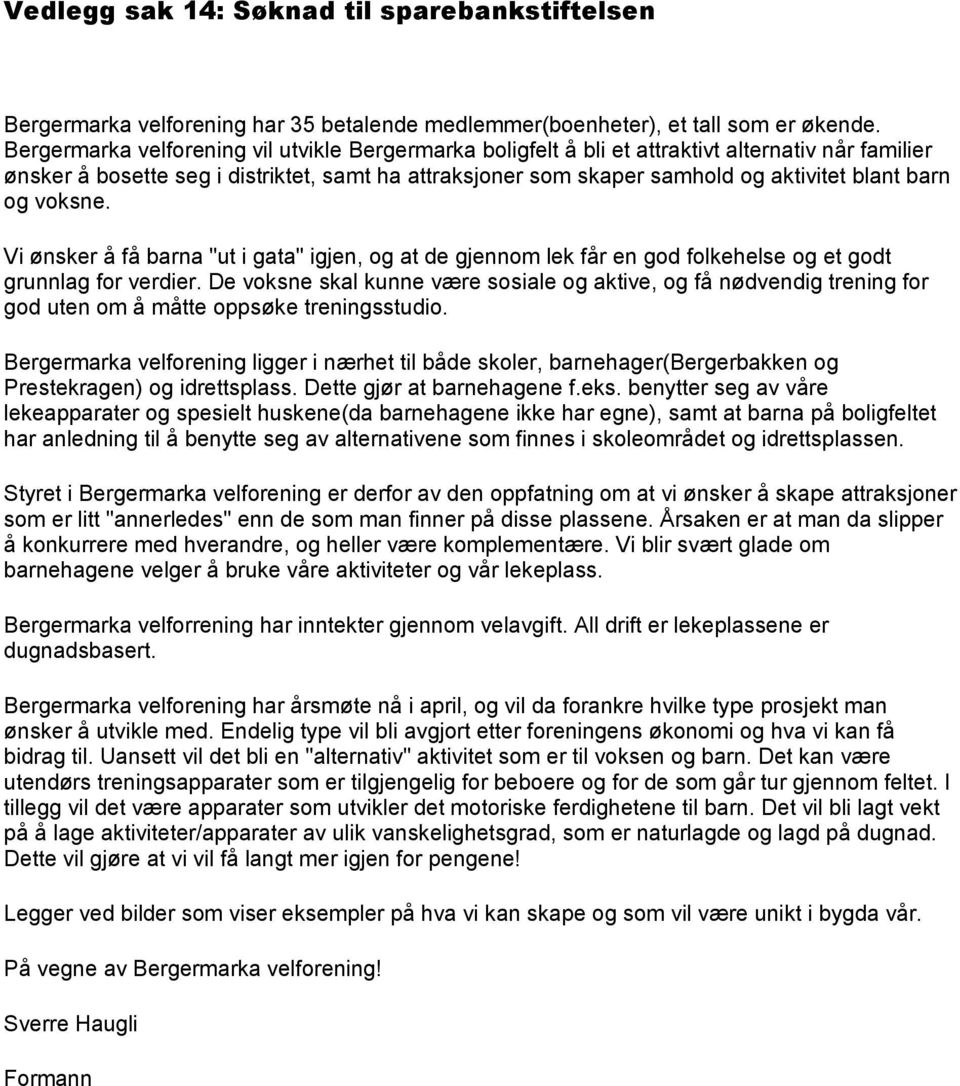 barn og voksne. Vi ønsker å få barna "ut i gata" igjen, og at de gjennom lek får en god folkehelse og et godt grunnlag for verdier.