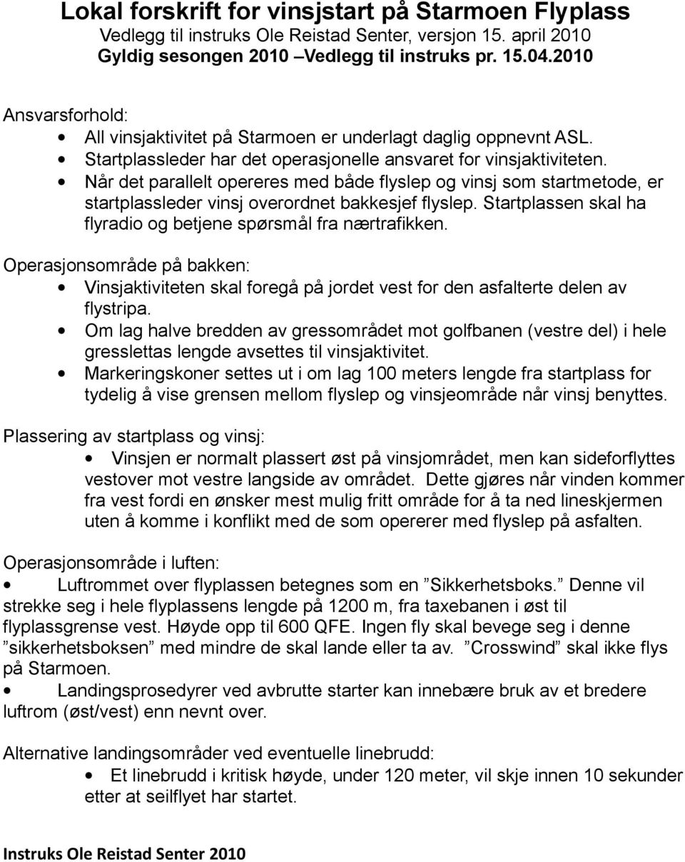 Når det parallelt opereres med både flyslep og vinsj som startmetode, er startplassleder vinsj overordnet bakkesjef flyslep. Startplassen skal ha flyradio og betjene spørsmål fra nærtrafikken.