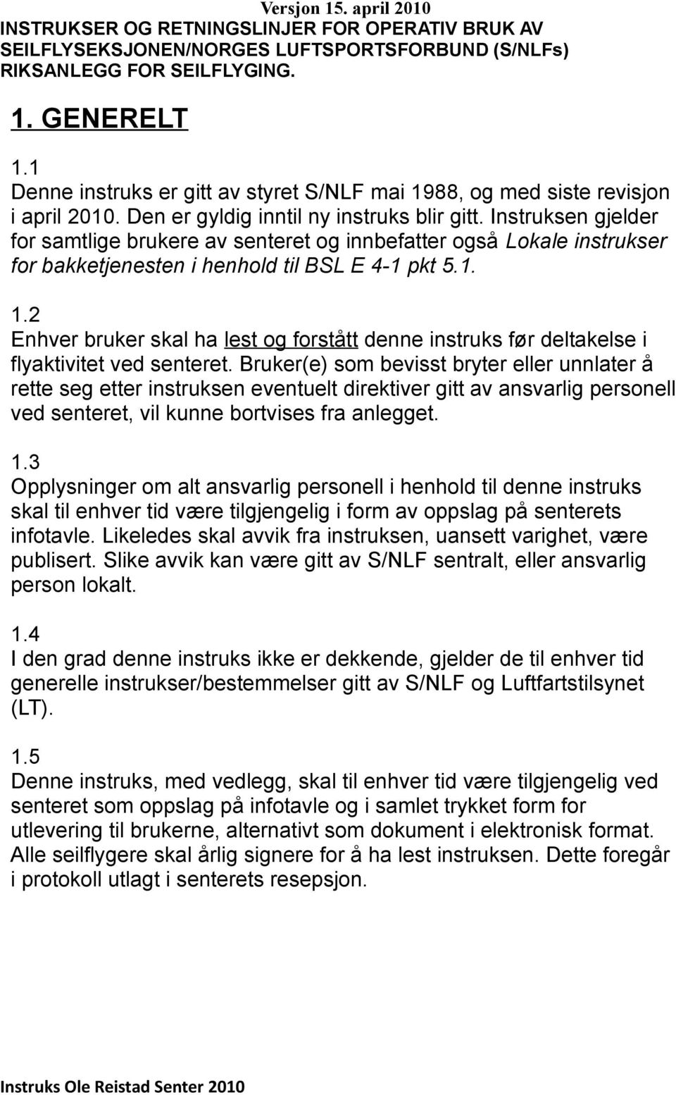 Instruksen gjelder for samtlige brukere av senteret og innbefatter også Lokale instrukser for bakketjenesten i henhold til BSL E 4-1 pkt 5.1. 1.