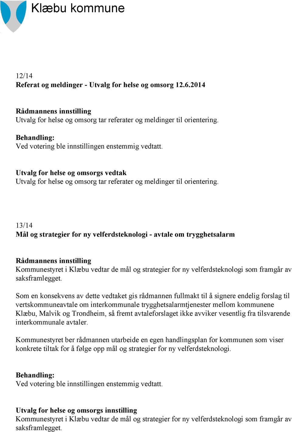 13/14 Mål og strategier for ny velferdsteknologi - avtale om trygghetsalarm Kommunestyret i Klæbu vedtar de mål og strategier for ny velferdsteknologi som framgår av saksframlegget.