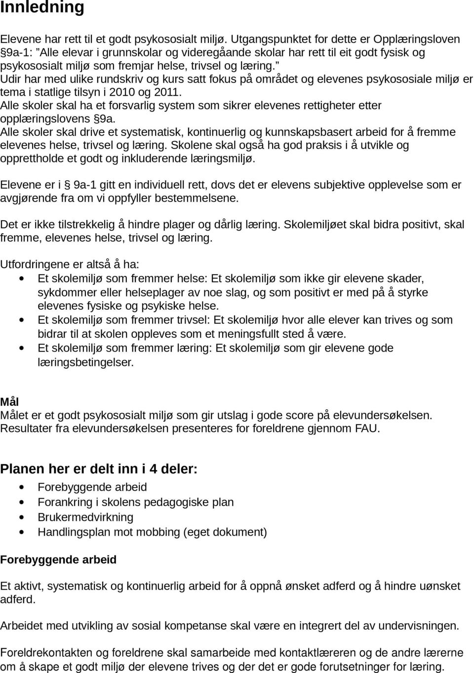 Udir har med ulike rundskriv og kurs satt fokus på området og elevenes psykososiale miljø er tema i statlige tilsyn i 2010 og 2011.