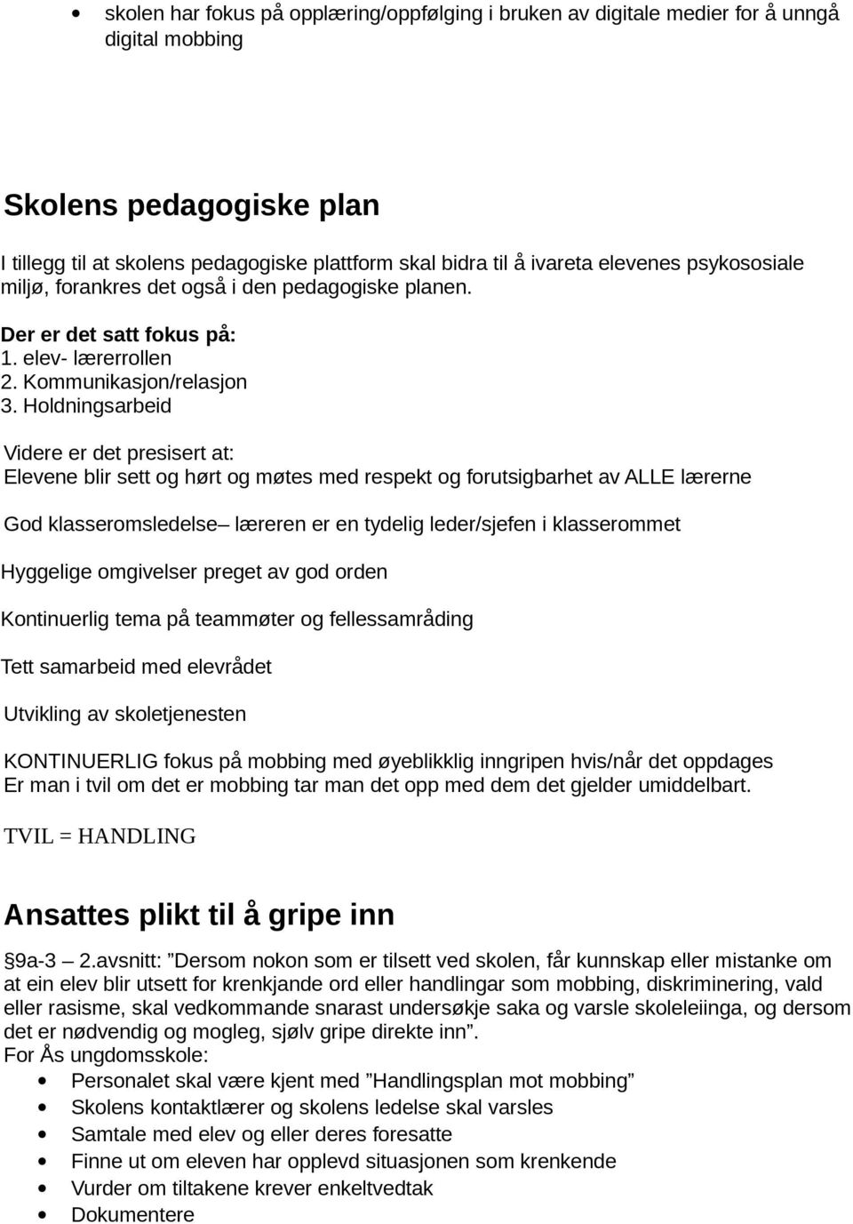 Holdningsarbeid Videre er det presisert at: Elevene blir sett og hørt og møtes med respekt og forutsigbarhet av ALLE lærerne God klasseromsledelse læreren er en tydelig leder/sjefen i klasserommet