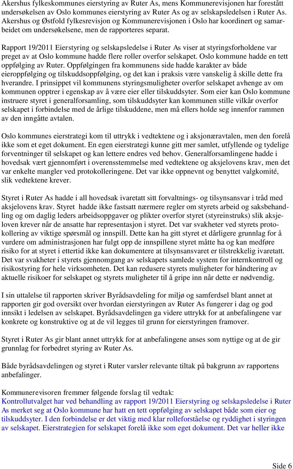 Rapport 19/2011 Eierstyring og selskapsledelse i Ruter As viser at styringsforholdene var preget av at Oslo kommune hadde flere roller overfor selskapet.