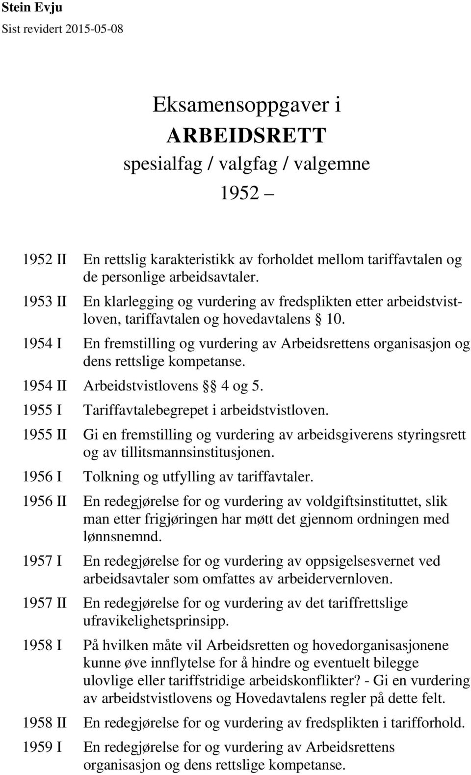 1954 I En fremstilling og vurdering av Arbeidsrettens organisasjon og dens rettslige kompetanse. 1954 II Arbeidstvistlovens 4 og 5. 1955 I Tariffavtalebegrepet i arbeidstvistloven.