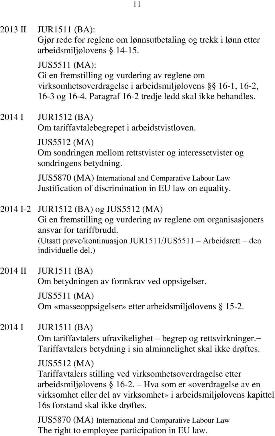 2014 I JUR1512 (BA) Om tariffavtalebegrepet i arbeidstvistloven. JUS5512 (MA) Om sondringen mellom rettstvister og interessetvister og sondringens betydning.