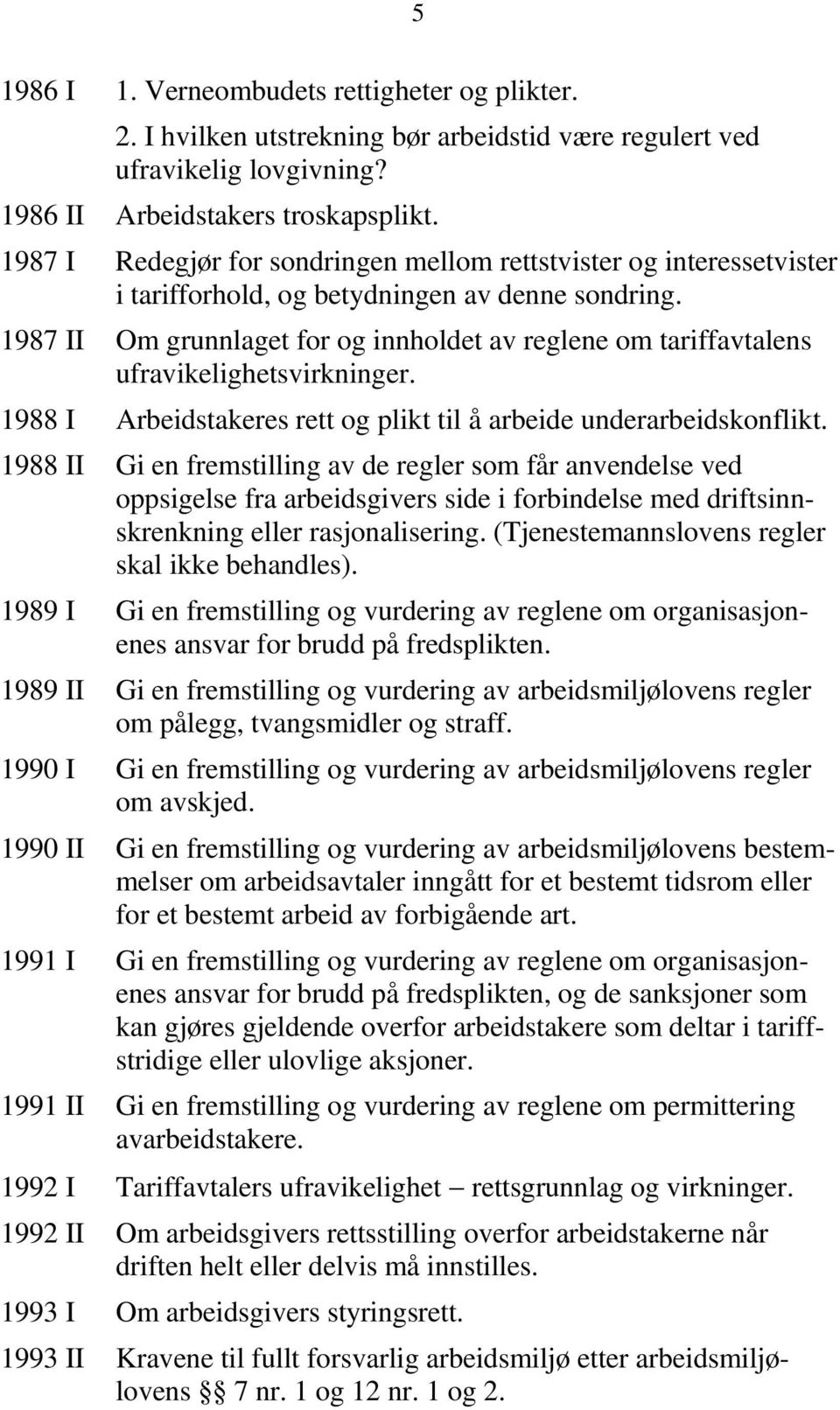 1987 II Om grunnlaget for og innholdet av reglene om tariffavtalens ufravikelighetsvirkninger. 1988 I Arbeidstakeres rett og plikt til å arbeide underarbeidskonflikt.