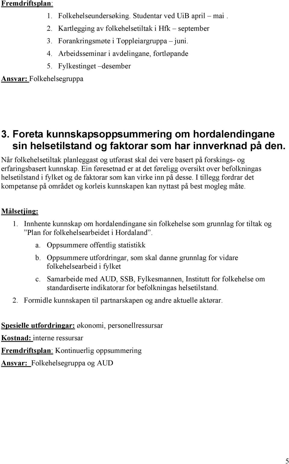 Når folkehelsetiltak planleggast og utførast skal dei vere basert på forskings- og erfaringsbasert kunnskap.